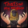 That’s Not My Neighbor